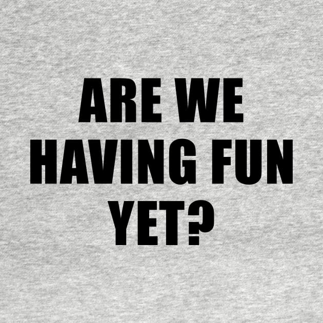 Are We Having Fun Yet? by quoteee